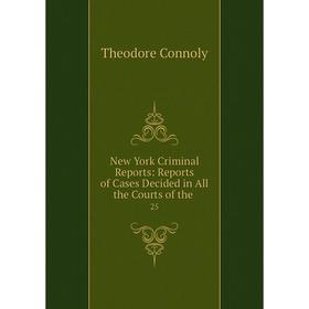 

Книга New York Criminal Reports: Reports of Cases Decided in All the Courts of the 25