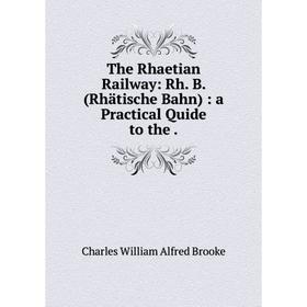 

Книга The Rhaetian Railway: Rh. B. (Rhдtische Bahn): a Practical Quide