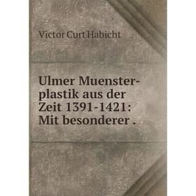 

Книга Ulmer Muenster-plastik aus der Zeit 1391-1421: Mit besonderer
