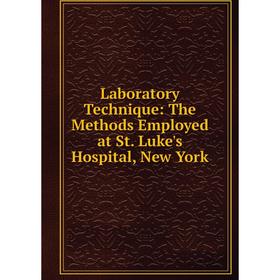 

Книга Laboratory Technique: The Methods Employed at St Luke's Hospital, New York