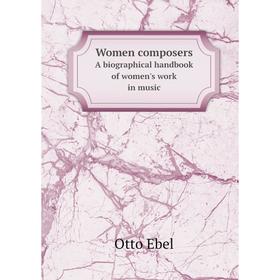 

Книга Women composersA biographical handbook of women's work in music