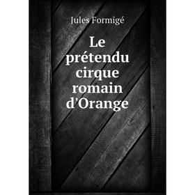 

Книга Le prétendu cirque romain d'Orange