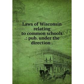 

Книга Laws of Wisconsin relating to common schools: pub under the direction