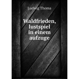 

Книга Waldfrieden, lustspiel in einem aufzuge