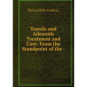 

Книга Tonsils and Adenoids Treatment and Care: From the Standpoint