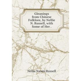 

Книга Gleanings from Chinese Folklore, by Nellie N. Russell, with Some of Her