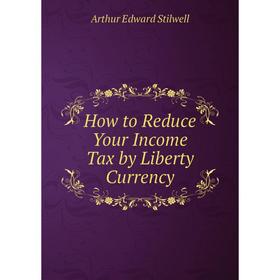 

Книга How to Reduce Your Income Tax by Liberty Currency
