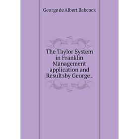 

Книга The Taylor System in Franklin Management application and Resultsby George