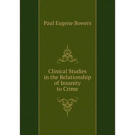

Книга Clinical studies in the Relationship of Insanity to Crime