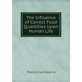 

Книга The Influence of Correct Food Quantities Upon Human Life