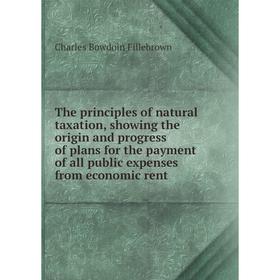 

Книга The principles of natural taxation, showing the origin and progress of plans for the payment