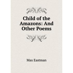 

Книга Child of the Amazons: And Other Poems