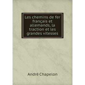 

Книга Les chemins de fer français et allemands, la traction et les grandes vitesses