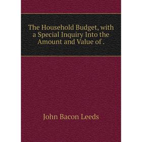 

Книга The Household Budget, with a Special Inquiry Into the Amount and Value