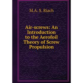 

Книга Air-screws: An Introduction to the Aerofoil Theory of Screw Propulsion