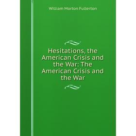 

Книга Hesitations, the American Crisis and the War: The American Crisis and the War