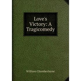 

Книга Love's Victory: A Tragicomedy