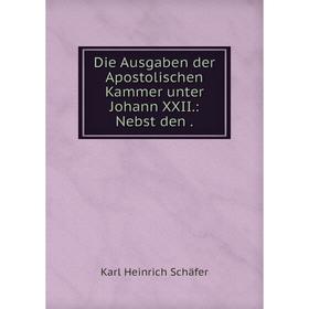 

Книга Die Ausgaben der Apostolischen Kammer unter Johann XXII