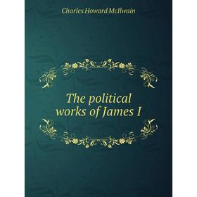

Книга The political works of James I