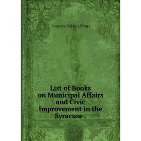 

Книга List of Books on Municipal Affairs and Civic Improvement in the Syracuse