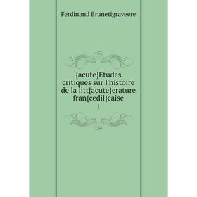 

Книга {acute}Etudes critiques sur l'histoire de la litt{acute}erature fran{cedil}caise 1