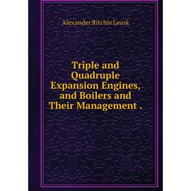 

Книга Triple and Quadruple Expansion Engines, and Boilers and Their Management.