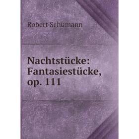 

Книга Nachtstücke: Fantasiestücke, op 111