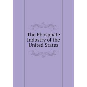 

Книга The Phosphate Industry of the United States