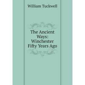

Книга The Ancient Ways: Winchester Fifty Years Ago