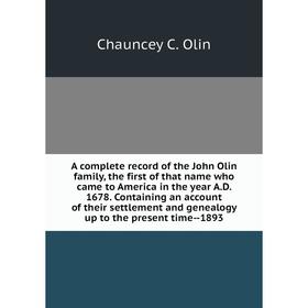 

Книга A complete record of the John Olin family, the first of that name who came to America in the year A.D. 1678. Containing an account of their sett