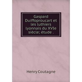 

Книга Gaspard Duiffoproucart et les luthiers lyonnais du XVIe siècle; étude .
