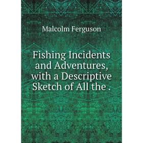 

Книга Fishing Incidents and Adventures, with a Descriptive Sketch of All the .