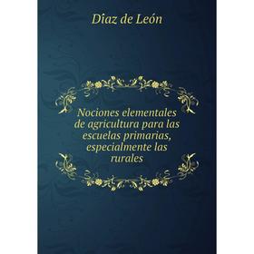 

Книга Nociones elementales de agricultura para las escuelas primarias, especialmente las rurales