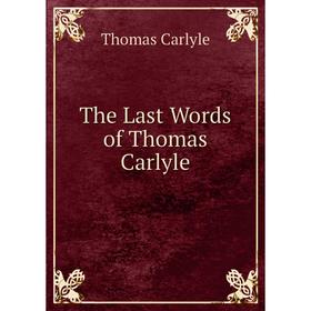 

Книга The Last Words of Thomas Carlyle