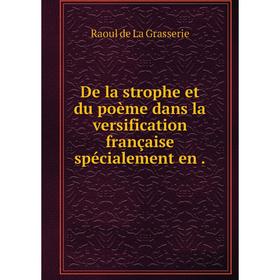 

Книга De la strophe et du poème dans la versification française spécialement en .