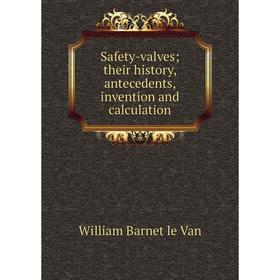 

Книга Safety-valves; their history, antecedents, invention and calculation