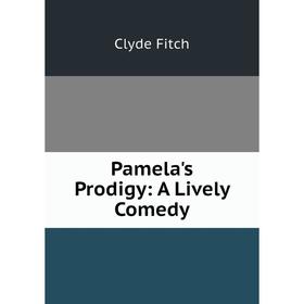 

Книга Pamela's Prodigy: A Lively Comedy
