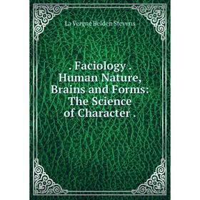 

Книга . Faciology . Human Nature, Brains and Forms: The Science of Character .