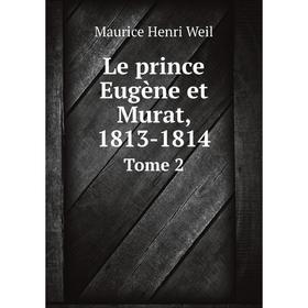 

Книга Le prince Eugène et Murat, 1813-1814Tome 2