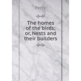 

Книга The homes of the birds; or, Nests and their builders