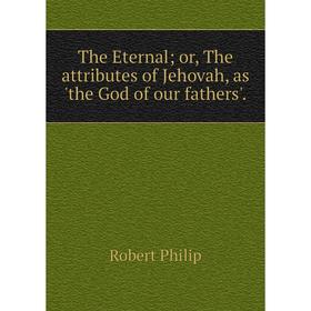 

Книга The Eternal; or, The attributes of Jehovah, as 'the God of our fathers'.