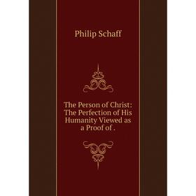 

Книга The Person of Christ: The Perfection of His Humanity Viewed as a Proof of.