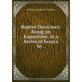 

Книга Baptist Doctrines: Being an Exposition, in a Series of Essays by.