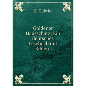 

Книга Goldener Hausschatz: Ein deutsches Lesebuch mit Bildern