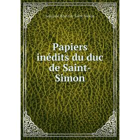 

Книга Papiers inédits du duc de Saint-Simon