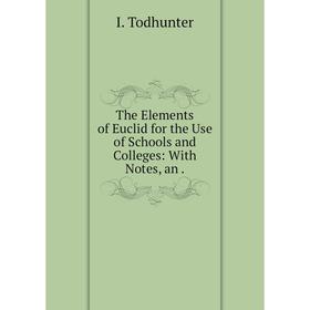 

Книга The Elements of Euclid for the Use of Schools and Colleges: With Notes, an.