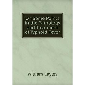 

Книга On Some Points in the Pathology and Treatment of Typhoid Fever