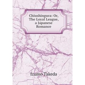 

Книга Chiushingura: Or, The Loyal League, a Japanese Romance