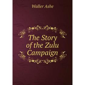 

Книга The Story of the Zulu Campaign