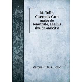 

Книга M Tullii Ciceronis Cato major de senectute, Laelius sive de amicitia
